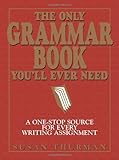 The Only Grammar Book You'll Ever Need: A One-Stop Source for Every Writing Assignment The Only Grammar Book You'll Ever Need: A One-Stop Source for Every Writing Assignment